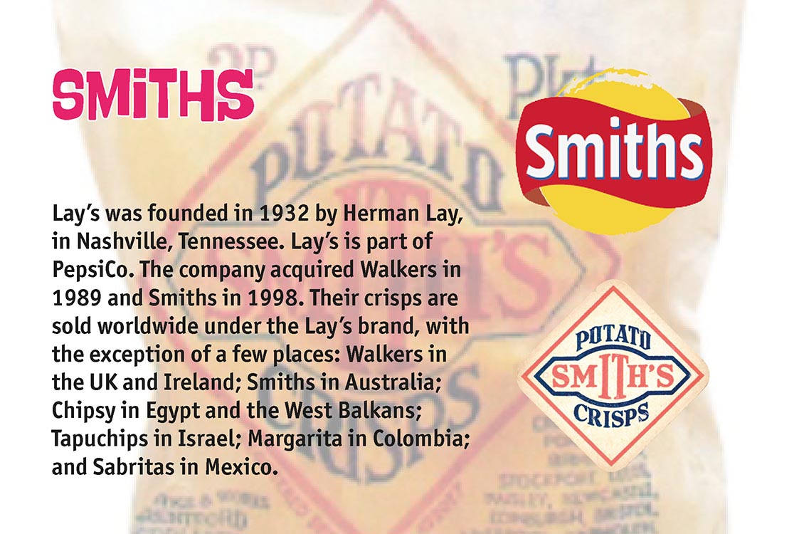 Lay’s was founded in 1932 by Herman Lay, in Nashville, Tennessee. Lay’s is part of PepsiCo. The company acquired Walkers in 1989 and Smiths in 1998. Their crisps are sold worldwide under the Lay’s brand, with the exception of a few places: Walkers in the UK and Ireland; Smiths in Australia; Chipsy in Egypt and the West Balkans; Tapuchips in Israel; Margarita in Colombia; and Sabritas in Mexico.